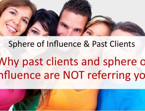 Why past clients / sphere of influence are NOT referring you, and what you can do about it…
